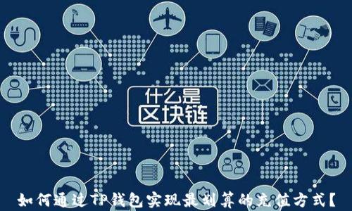 
如何通过TP钱包实现最划算的充值方式？