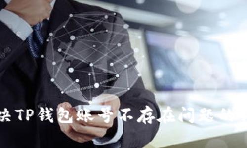 如何解决TP钱包账号不存在问题的详细指南
