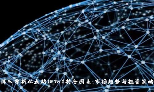 深入分析以太坊（ETH）持仓图表：市场趋势与投资策略