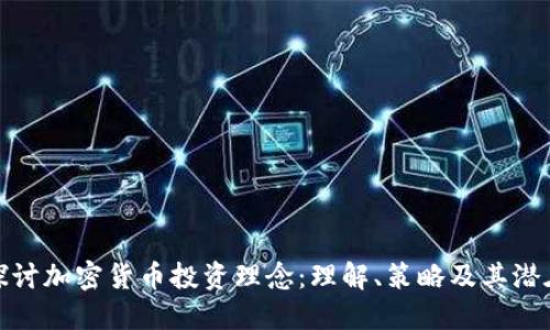 深入探讨加密货币投资理念：理解、策略及其潜在风险
