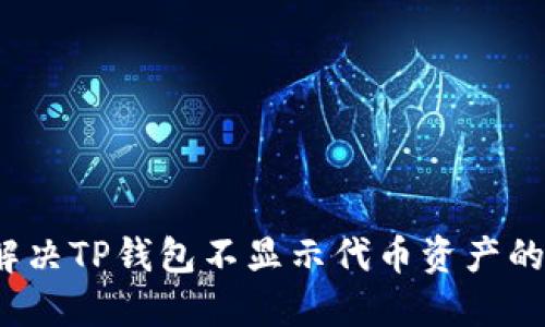 如何解决TP钱包不显示代币资产的问题？