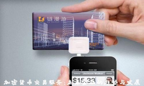 
加密货币交易服务：未来金融的趋势与发展