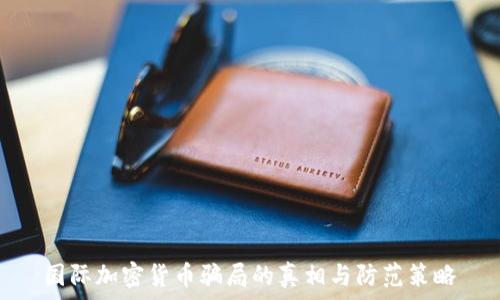  
国际加密货币骗局的真相与防范策略