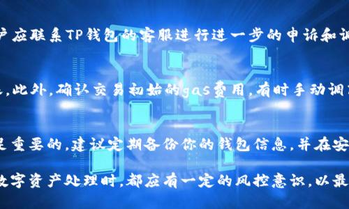 xiaotitp钱包转BNB选哪个通道？详细解析与操作指南/xiaoti
tp钱包, BNB, 转账通道, 加密货币/guanjianci

在加密货币不断发展的今天，越来越多的人开始接触并使用数字资产。其中，BNB作为一种备受欢迎的加密货币，很多用户在使用TP钱包进行BNB转账时，常常会遇到选择通道的问题。本文将对此进行详细解析，并且分享相关操作指南，帮助用户高效、安全地完成BNB转账。

什么是TP钱包？
TP钱包（TokenPocket Wallet）是一款支持多种数字货币的去中心化钱包，因其用户友好的界面和易用性受到广泛欢迎。用户在TP钱包中不仅能够管理各类加密资产，还可以进行资产的转账、交易、质押等操作。而在日常使用中，选择合适的转账通道至关重要，尤其是在进行如BNB等高频交易时。

BNB是什么？
BNB是Binance Coin的缩写，是由全球最大的加密货币交易所之一Binance发行的代币。BNB最初用于支付交易手续费，随着时间的推移，它的功能不断扩展，现在用户不仅可以用BNB支付手续费，还可以参与交易所的各种活动，如参与IEO、买入NFT等。因此，了解如何安全高效地转账BNB就显得尤为重要。

TP钱包转BNB可选的通道
在TP钱包转账BNB时，通常可以选择不同的转账通道，主要包括主链转账、侧链转账以及跨链转账。选择合适的通道，不仅能够提升转账速度，还能降低转账费用，确保资金安全。

h4主链转账/h4
主链转账是通过BNB的原始区块链进行转账，是最为传统和安全的方式。通常情况下，主链转账所需的时间较长，费用也相对较高。适合大额转账或对安全性要求极高的用户。

h4侧链转账/h4
侧链转账通常指通过Layer 2解决方案或其他链接BNB网络的链进行转账，它相对而言速度更快，费用更低。对于频繁交易的小额用户或对时间敏感的用户，侧链转账是一个不错的选择。

h4跨链转账/h4
跨链转账则涉及到不同区块链之间的转账。例如，将BNB从BSC转移到ETH。这种方式通常需要借助一些去中心化的交换协议，虽效率比较高，但同样也存在某些风险，用户在选择时需谨慎。

BNB转账中需考虑的因素
在进行BNB转账时，有几个关键因素需要用户关注：转账速度、转账费用、安全性和操作方便性。这里以更详细的角度来逐一解析。

h4转账速度/h4
转账速度在很大程度上依赖于所选通道的拥堵情况。主链转账在网络繁忙时，可能出现延迟，用户需在繁忙时段选择更快速的侧链转账。

h4转账费用/h4
转账费用是交易所跳转到链上的“手续费”，通常在主链转账时，这部分费用相对较高，而在侧链和跨链转账中，费用相对来说会低一些。因此，在小额转账时，选择侧链或跨链可能更加划算。

h4安全性/h4
安全性是用户最为关心的问题。虽然主链转账相对安全，但不同的转账通道都有其潜在风险，尤其是当涉及到跨链转账时，用户需确保选择的桥接协议安全可靠。

h4操作方便性/h4
TP钱包的界面设计使得转账操作相对简单，但用户在选择不同通道时，需仔细阅读相关提示和说明。有些通道在完成转账后需要用户进行额外的操作，例如确认、签名等。

常见问题解答

h41. TP钱包转BNB的手续费是多少？/h4
在使用TP钱包转账BNB时，手续费取决于用户选择的转账通道。一般来说，主链转账的手续费较高，侧链的手续费相对较低，而跨链转账则可能依据所用的桥梁不同而有所变化。此外，用户在进行转账之前，应查看具体的手续费说明和实时价格，以便控制成本。

h42. 如果转账失败，该怎么处理？/h4
如转账失败，用户需首先确认其地址是否正确、网络状态是否正常以及所选通道是否畅通。如果一切常规信息都正确且仍失败，用户应联系TP钱包的客服进行进一步的申诉和调查。通常情况下，区块链具有不可逆性，因此，确保输入正确信息是至关重要的。

h43. TP钱包的转账速度慢，如何加速转账？/h4
如果用户在TP钱包进行转账时感觉速度较慢，可以尝试选择更快速的转账通道，如侧链交易，或者在网络失常的时段尽量避免转账。此外，确认交易初始的gas费用，有时手动调高gas费用也能加快转账速度，确保您的交易在网络中优先处理。

h44. 如何确保我的BNB资金安全？/h4
为了确保你的BNB资金安全，首先应确保你的TP钱包地址保密，避免被不明身份者获得。此外，使用如两步验证等安全措施也是十足重要的。建议定期备份你的钱包信息，并在安全的环境中进行转账操作。如果确有可能，还可以考虑使用冷钱包等更高安全级别的存储方式。

综上所述，TP钱包转BNB的过程虽然简单，但在选择通道时需要综合考虑多方面因素，以确保转账的高效与安全。每个用户在进行数字资产处理时，都应有一定的风控意识，以最大程度降低风险。