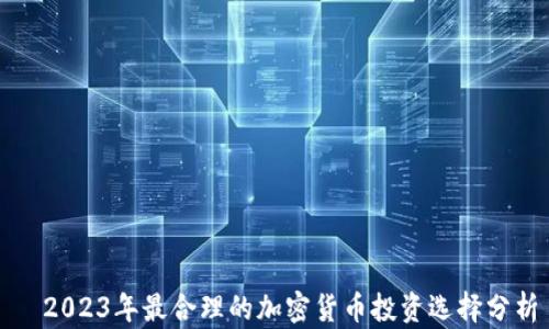 
  2023年最合理的加密货币投资选择分析