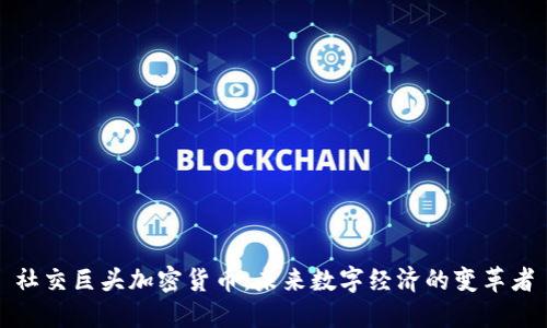 社交巨头加密货币：未来数字经济的变革者