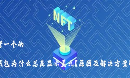 思考一个的

TP钱包为什么总是显示美元？原因及解决方案解析