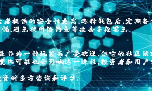 是的，Doge（狗狗币）是一种加密货币。狗狗币最初是作为一个玩笑而创建的，基于网络流行的“狗狗” meme，但它逐渐发展成为一个受欢迎的加密货币，尤其在网络社群中。接下来，我们将展开详细介绍狗狗币的历史、特点、应用和未来展望等方面的内容。

狗狗币的历史
狗狗币于2013年12月由软件工程师比利·马库斯（Billy Markus）和杰克逊·帕尔默（Jackson Palmer）创建。起初，他们只是想通过创建一种有趣的新加密货币来吸引那些对比特币感到沮丧的人。
它的名称来源于一张描绘“柴犬”（Shiba Inu）的流行Internet meme，这种幽默感使其迅速在社交媒体上获得了大量的关注和支持。无需复杂的挖矿过程，狗狗币的交易和获取变得相对容易，这也使得其受欢迎程度增强。

狗狗币的特点
1. **快速交易确认**：狗狗币的区块时间大约是1分钟，相比之下，比特币的区块时间为10分钟。这使得狗狗币在进行小额交易时具有优势。
2. **低交易费用**：狗狗币的交易费用相对较低，通常在0.01狗狗币以下。这使得它非常适合日常使用。
3. **无限供应**：狗狗币并没有设定总供应量上限，因此它的长期价值仍然存在一些争议。

狗狗币的应用
狗狗币不仅仅是一种交易工具，它的社区也在积极推动其各种实用性。以下是一些应用场景：
1. **小额打赏**：许多内容创作者在社交媒体上接受狗狗币作为小额打赏，支持他们的创作。
2. **慈善活动**：狗狗币社区曾发起多次慈善活动，例如为牙买加滑雪队筹集资金。
3. **衍生产品和服务**：一些在线商店和服务供应商开始接受狗狗币作为支付方式。

狗狗币的未来展望
随着加密货币市场的不断发展，狗狗币的未来展望引发了许多讨论。尤其是一些名人，如马斯克等，对狗狗币的支持，使得其在市场上仍然拥有较高的关注度。然而，它的长远发展仍面临许多挑战。
总的来说，狗狗币作为一种加密货币，其未来发展将依赖于市场趋势、技术进步和社区的支持。

相关问题1：狗狗币与比特币的区别是什么？
狗狗币与比特币之间有几个显著的区别。首先是在技术方面，比特币的算法更为复杂，旨在提供安全的价值存储，而狗狗币则采用了更加简单的算法，这使得其交易更为快捷。
另外，社区支持的方式也有所不同，比特币的支持者往往更加专注于其作为价值储存的属性，而狗狗币则更注重社区和乐趣。此外，狗狗币的供应量是无限的，而比特币的总供应量固定在2100万枚。

相关问题2：狗狗币的投资前景如何？
狗狗币的投资前景充满变数。在加密市场波动较大的情况下，狗狗币的价值受各种因素影响，如市场情绪、大众接受程度等。如果将其视为短期投机资产，可能有利可图，但其长期投资的稳定性却值得质疑。
不过，狗狗币拥有强大的社区基础和一定的市场支持，这为其增值提供了一定的基础。因此，投资者在进行决策时，需谨慎考虑市场趋势和自身风险承受能力。

相关问题3：如何安全地存储和交易狗狗币？
安全存储狗狗币首先需要选择一个可靠的数字钱包。可以选择软钱包（在线钱包）或硬钱包（离线钱包），后者提供的安全性更高。选择钱包后，定期备份重要的密钥信息，并保持软件更新以防止安全漏洞。同时，务必启用双因素身份验证等安全措施。
在交易时，可以选择信誉良好的交易所进行交易，并确保与对方的交易细节都得到明确确认。此外，保持警惕，避免被网络钓鱼等攻击手段罢免。

相关问题4：狗狗币是否有可能被主流金融机构接受？
随着数字资产的普及，越来越多的金融机构开始关注和接受各类加密货币，狗狗币也不例外。虽然其起初是作为一种玩笑而广受欢迎，但它的社区活跃度和技术特性为其在未来的主流接受提供了可能性。
如果得到更多商家和金融机构的支持，狗狗币将更有可能被全面接受。但在此过程中，政策和法律框架的变化可能也会影响这一进程，投资者和用户需密切关注相关动态。

以上内容为概述，希望为您对doge（狗狗币）有更全面的了解。请注意，市场变化快速，建议您在进行任何投资时多方咨询和评估。