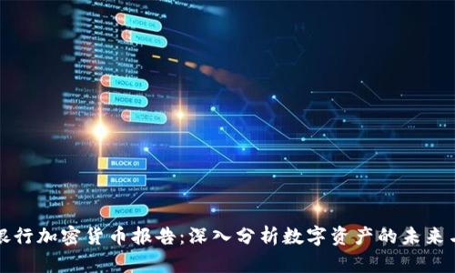 清算银行加密货币报告：深入分析数字资产的未来与挑战