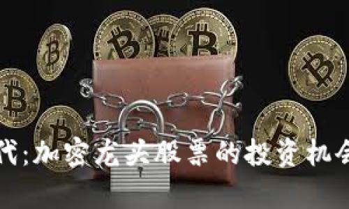 数字货币时代：加密龙头股票的投资机会与市场分析