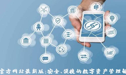 
tp钱包官方网站最新版：安全、便捷的数字资产管理解决方案