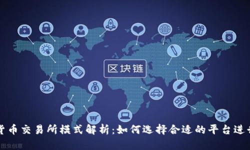 加密货币交易所模式解析：如何选择合适的平台进行交易