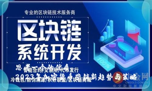 思考一个的优质  
2023年加密货币营销新趋势与策略