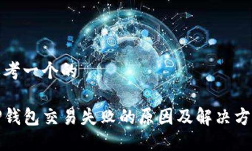 思考一个的

TP钱包交易失败的原因及解决方案