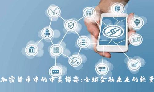 加密货币中的中美博弈：全球金融未来的较量