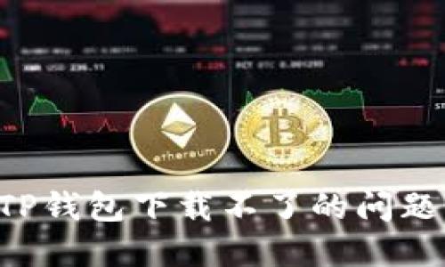 如何解决TP钱包下载不了的问题：详尽指南