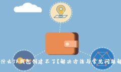 为什么TP钱包创建不了？解
