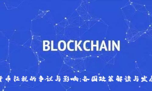  优质
加密货币征税的争议与影响：各国政策解读与发展趋势