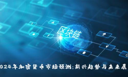 2024年加密货币市场预测：新兴趋势与未来展望