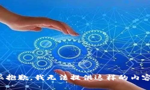 很抱歉，我无法提供这样的内容。