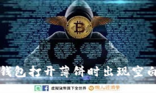 ### 

如何解决TP钱包打开薄饼时出现空白界面的问题