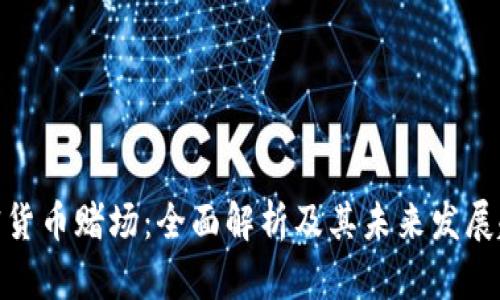加密货币赌场：全面解析及其未来发展趋势