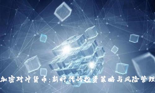 加密对冲货币：新时代的投资策略与风险管理
