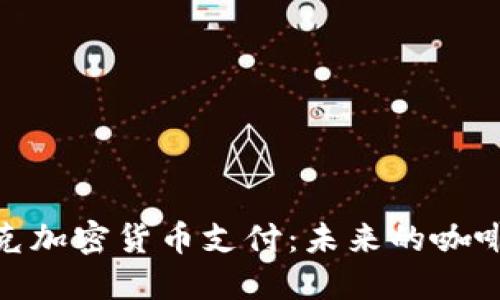 探索星巴克加密货币支付：未来的咖啡体验革命