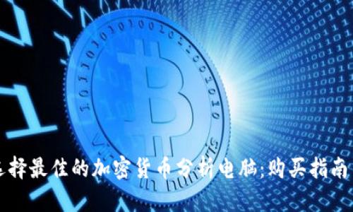 如何选择最佳的加密货币分析电脑：购买指南与推荐