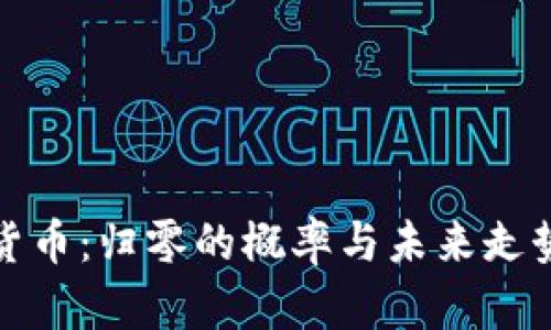 加密货币：归零的概率与未来走势分析