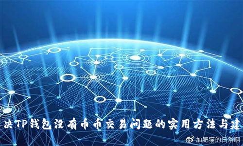 解决TP钱包没有币币交易问题的实用方法与建议