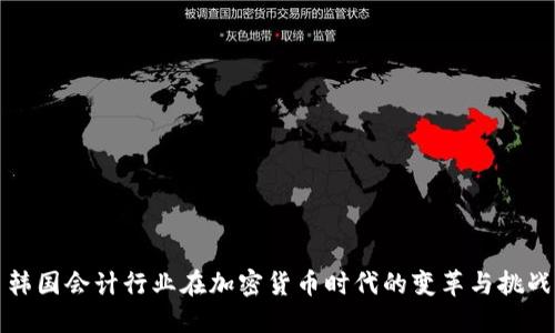韩国会计行业在加密货币时代的变革与挑战