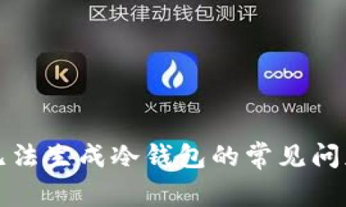 优质解决TP无法生成冷钱包的常见问题及应对策略