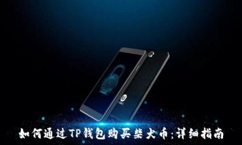   
如何通过TP钱包购买柴犬币：详细指南