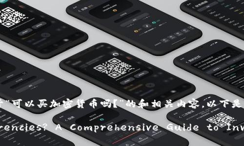 在此，我将为您编写一个关于“可以买加密货币吗？”的和相关内容。以下是、关键词和详细的介绍内容。

Can You Buy Cryptocurrencies? A Comprehensive Guide to Investing in Digital Assets