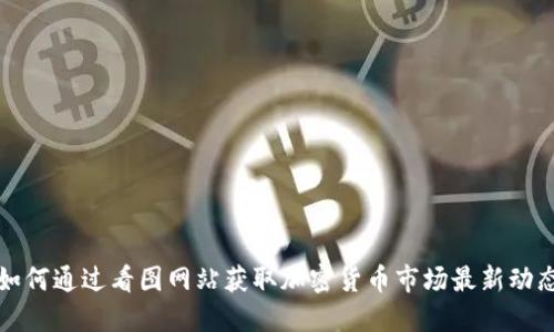 如何通过看图网站获取加密货币市场最新动态