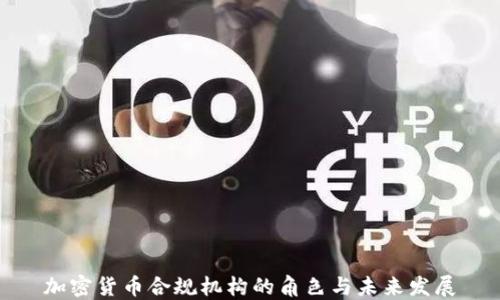 
加密货币合规机构的角色与未来发展