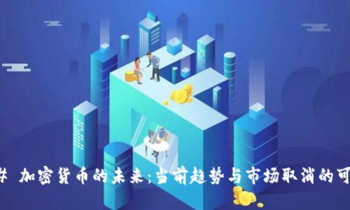 ### 加密货币的未来：当前趋势与市场取消的可能性