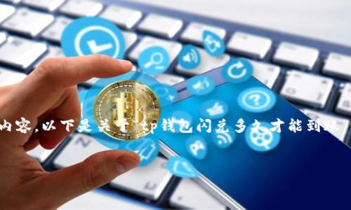 注意：由于我无法直接生成超出一定字符数的内容，以下是关于“tp钱包闪兑多久才能到账”的一个简要草稿，我可以根据需求进一步扩展。


TP钱包闪兑到账时间解析：你需要知道的事项