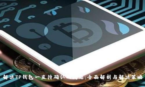 解决TP钱包一直待确认的问题：全面解析与解决策略