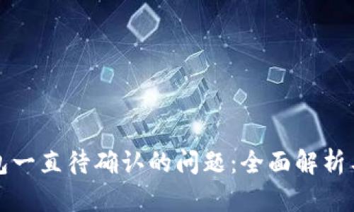 解决TP钱包一直待确认的问题：全面解析与解决策略