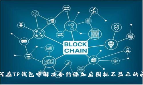 如何在TP钱包中解决合约添加后图标不显示的问题