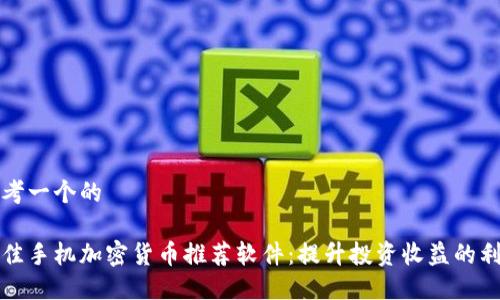 思考一个的
最佳手机加密货币推荐软件:提升投资收益的利器