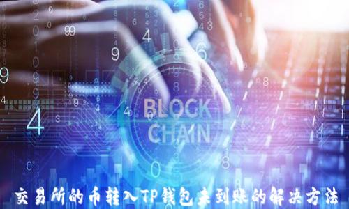 
交易所的币转入TP钱包未到账的解决方法