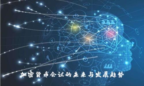 加密货币会议的未来与发展趋势