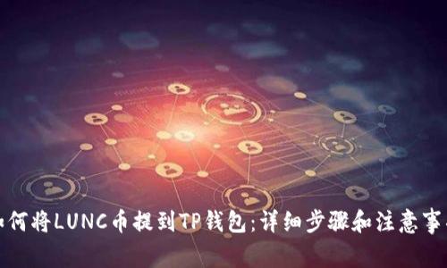 如何将LUNC币提到TP钱包：详细步骤和注意事项