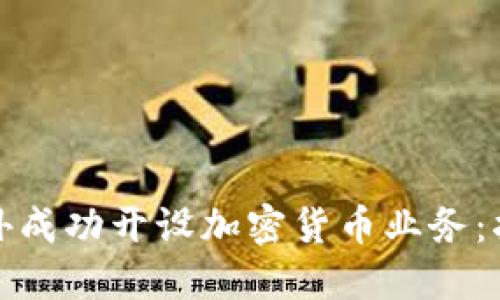 如何在国外成功开设加密货币业务：指导与建议