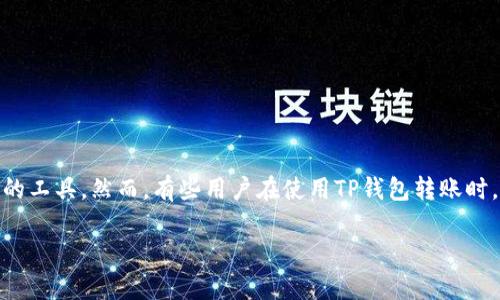 在这个快速发展的数字化时代，区块链技术及其应用越来越受到人们的关注，其中钱包的使用频率逐渐增加。比如TP钱包，一种为用户提供便捷的数字货币管理和存储服务的工具。然而，有些用户在使用TP钱包转账时，可能会遇到“转账过去了却看不到”的问题。这种情况可能源于多个因素，包括但不限于网络延迟、区块链确认、钱包设置等。接下来，我们将详细探讨这一问题及其解决方法。

TP钱包转账未显示的原因解析与解决方案
