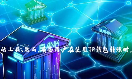 在这个快速发展的数字化时代，区块链技术及其应用越来越受到人们的关注，其中钱包的使用频率逐渐增加。比如TP钱包，一种为用户提供便捷的数字货币管理和存储服务的工具。然而，有些用户在使用TP钱包转账时，可能会遇到“转账过去了却看不到”的问题。这种情况可能源于多个因素，包括但不限于网络延迟、区块链确认、钱包设置等。接下来，我们将详细探讨这一问题及其解决方法。

TP钱包转账未显示的原因解析与解决方案