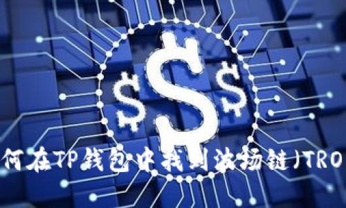 如何在TP钱包中找到波场链（TRON）